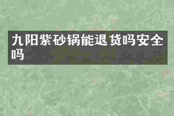 九阳紫砂锅能退货吗安全吗