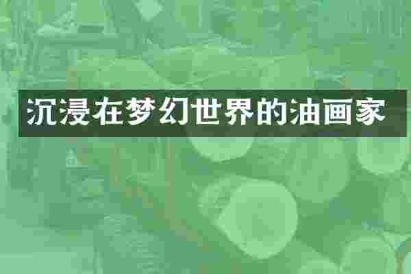 沉浸在梦幻世界的油画家