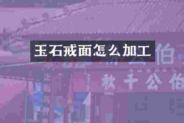玉石戒面怎么加工