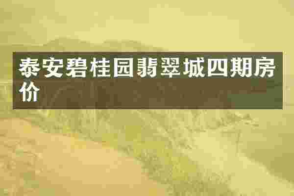 泰安碧桂园翡翠城四期房价