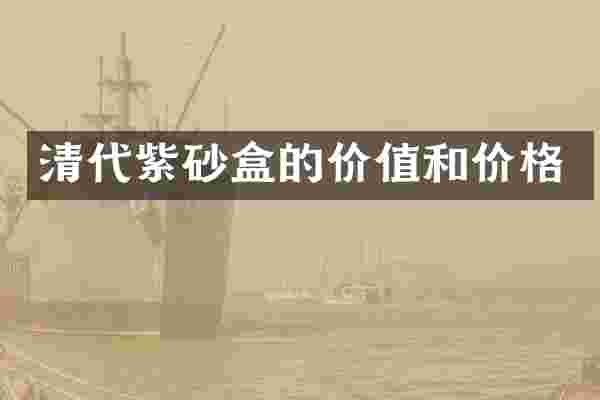 清代紫砂盒的价值和价格