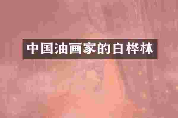 中国油画家的白桦林