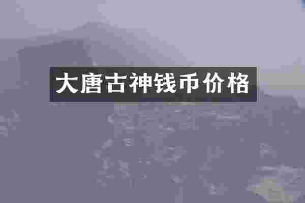大唐古神钱币价格