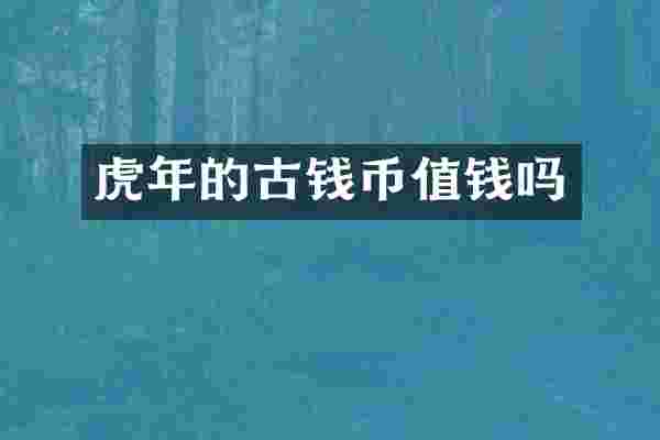 虎年的古钱币值钱吗