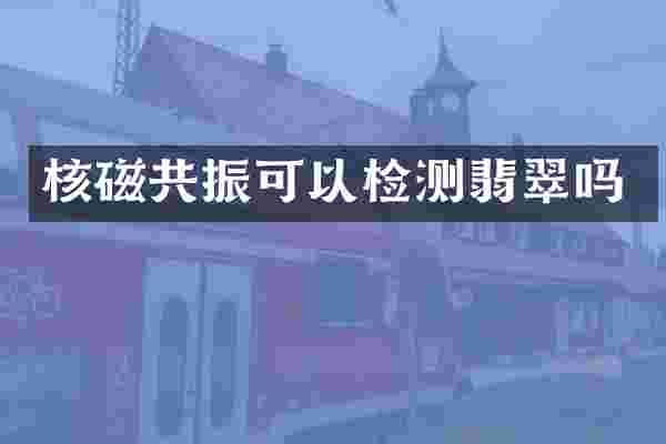 核磁共振可以检测翡翠吗
