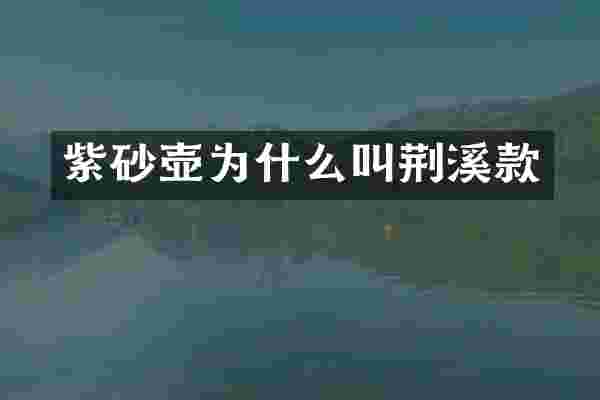 紫砂壶为什么叫荆溪款