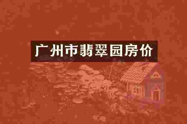 广州市翡翠园房价