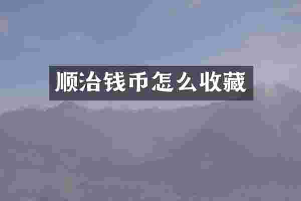 顺治钱币怎么收藏