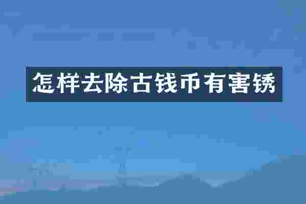 怎样去除古钱币有害锈