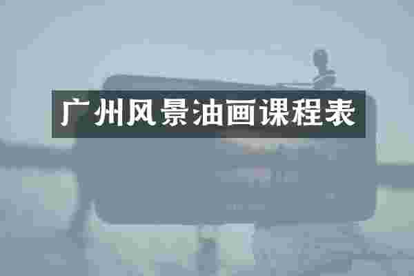 广州风景油画课程表