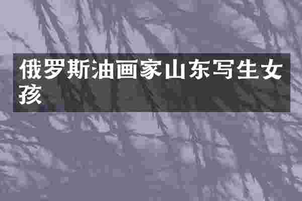 俄罗斯油画家山东写生女孩