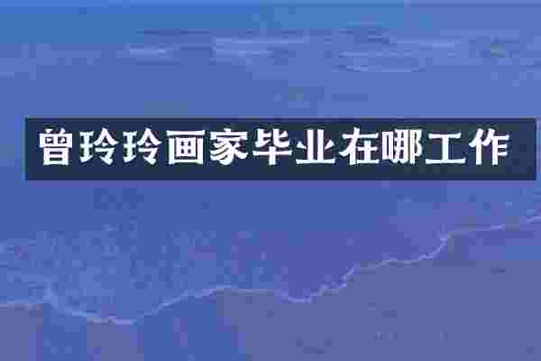 曾玲玲画家毕业在哪工作
