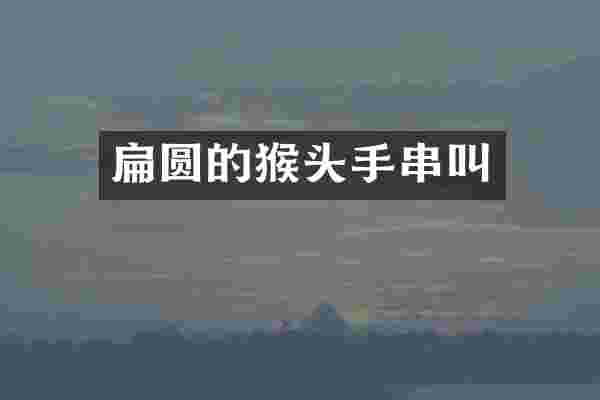扁圆的猴头手串叫