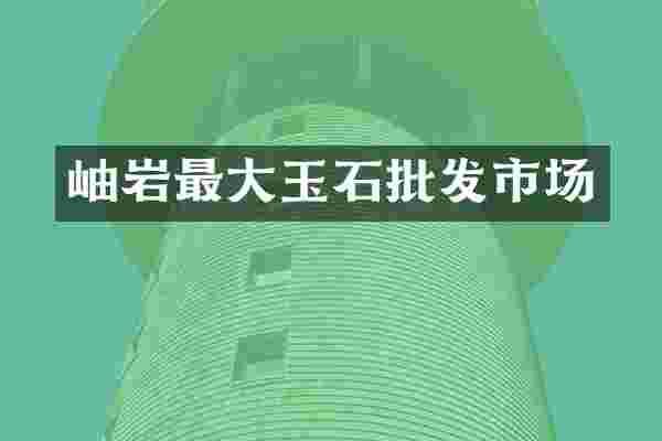 岫岩最大玉石批发市场