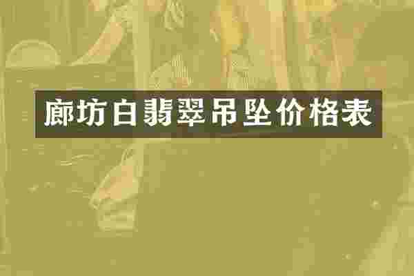 廊坊白翡翠吊坠价格表