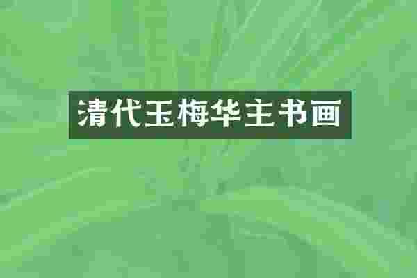 清代玉梅华主书画