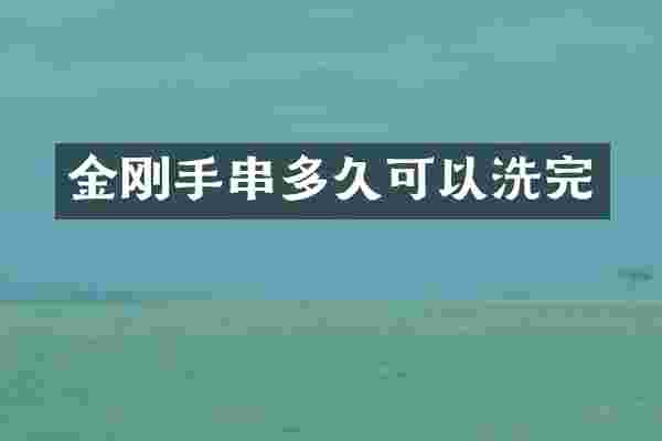 金刚手串多久可以洗完