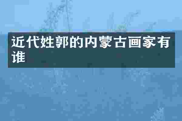 近代姓郭的内蒙古画家有谁