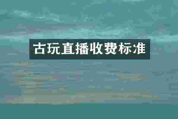 古玩直播收费标准