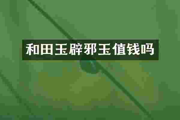 和田玉辟邪玉值钱吗