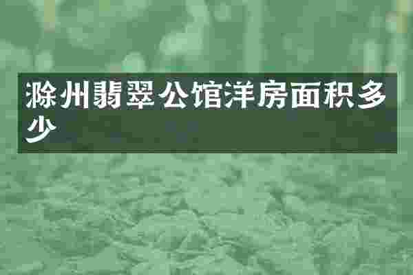 滁州翡翠公馆洋房面积多少