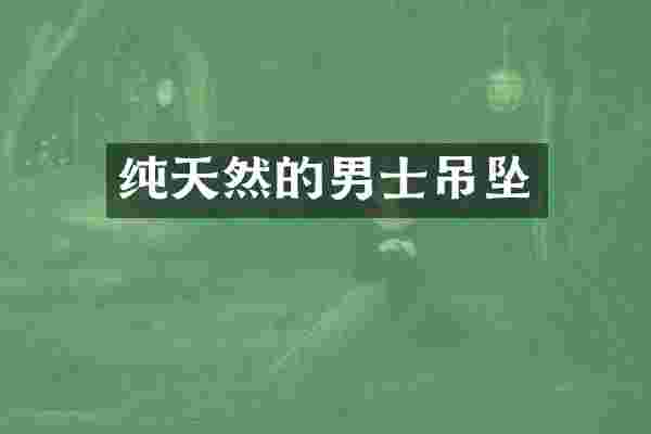 纯天然的男士吊坠