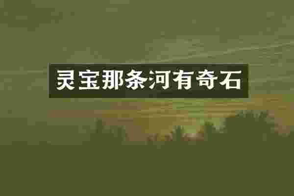 灵宝那条河有奇石
