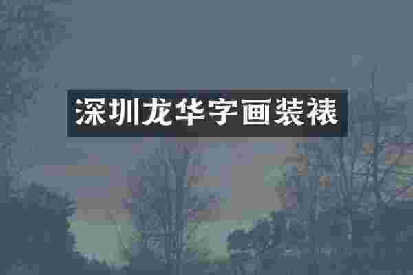 深圳龙华字画装裱