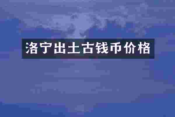 洛宁出土古钱币价格