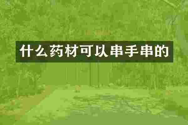 什么药材可以串手串的