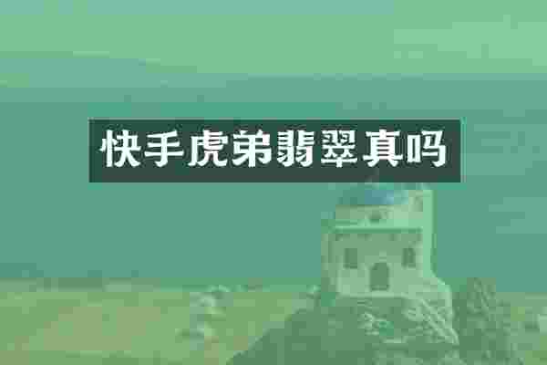 快手虎弟翡翠真吗