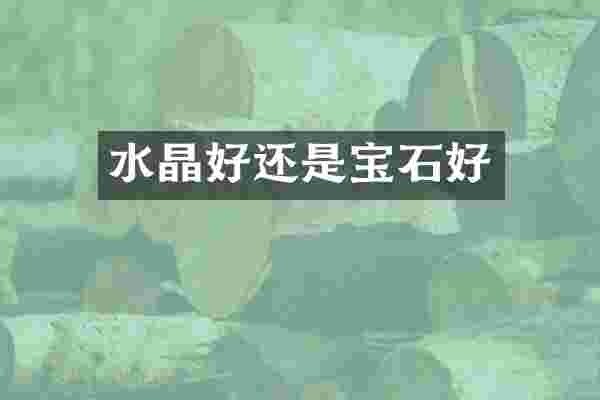 水晶好还是宝石好