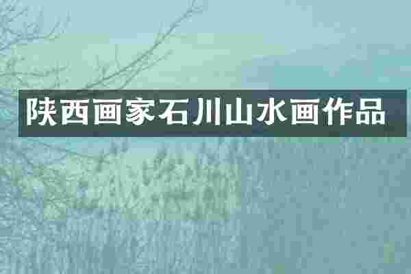 陕西画家石川山水画作品
