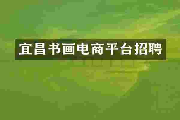 宜昌书画电商平台招聘