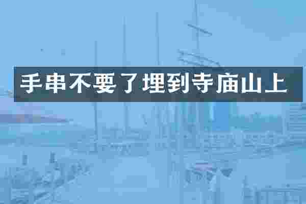 手串不要了埋到寺庙山上