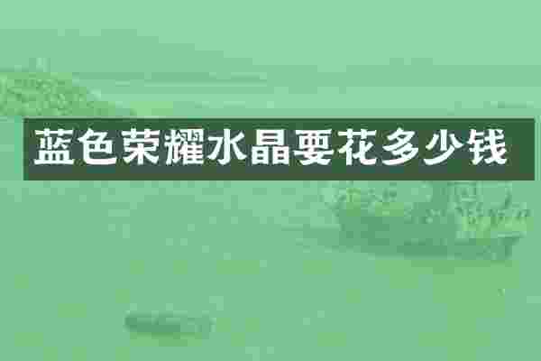 蓝色荣耀水晶要花多少钱