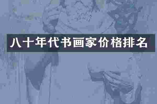 八十年代书画家价格排名