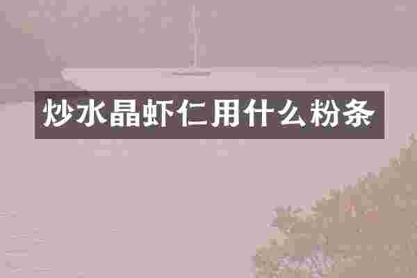 炒水晶虾仁用什么粉条