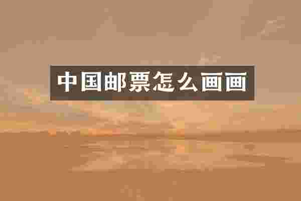 中国邮票怎么画画
