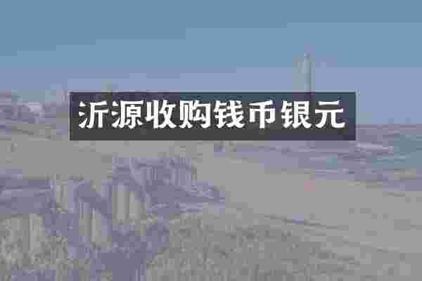 沂源收购钱币银元
