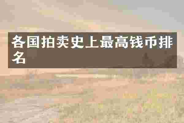 各国拍卖史上最高钱币排名