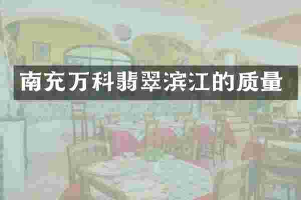 南充万科翡翠滨江的质量