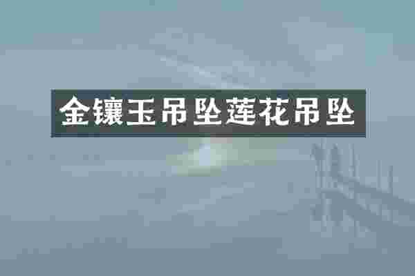 金镶玉吊坠莲花吊坠
