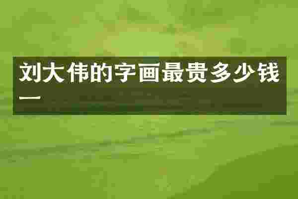 刘大伟的字画最贵多少钱一